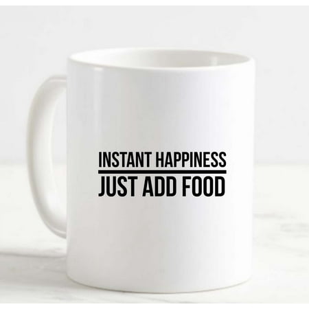 

Coffee Mug Instant Happiness Just Add Food Funny Hungry Happy White Cup Funny Gifts for work office him her