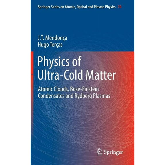 Springer Atomic, Optical, and Plasma Phy Physics of Ultra-Cold Matter: Atomic Clouds, Bose-Einstein Condensates and Rydberg Plasmas, Book 70, (Hardcover)