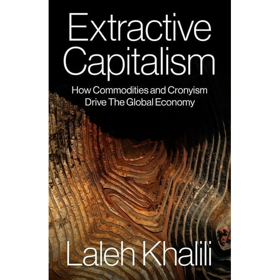 Extractive Capitalism: How Commodities and Cronyism Drive the Global Economy, (Paperback)