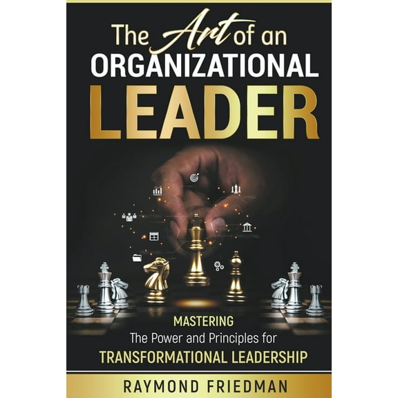 The Art of an Organizational Leader: Mastering the Power and Principles of Transformational Leadership., (Paperback)
