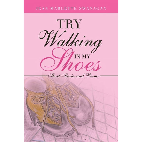 Try Walking in my Shoes: Short Stories and Poems