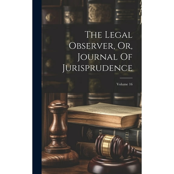 The Legal Observer, Or, Journal Of Jurisprudence; Volume 16 (Hardcover)