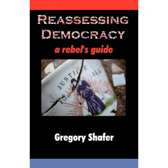 Reassessing Democracy: A Rebel's Guide, (Paperback)