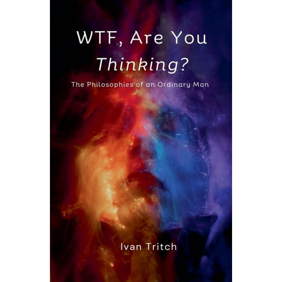 WTF, Are You Thinking? The Philosophies of an Ordinary Man, (Paperback)