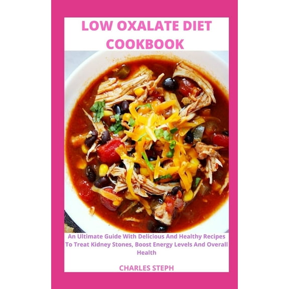 Low Oxalate Diet Cookbook: An Ultimate Guide With Delicious And Healthy Recipes To Treat Kidney Stones, Boost Energy Lev, (Paperback)