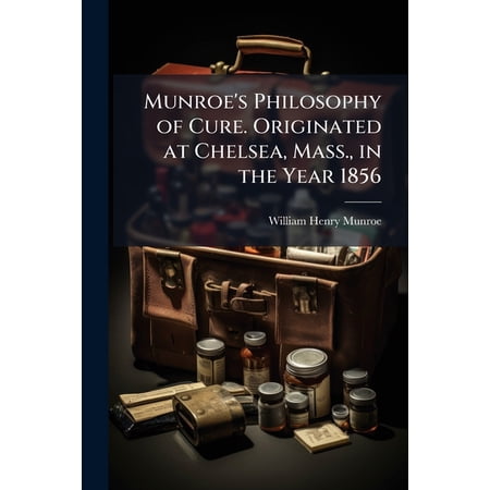 Munroe s Philosophy of Cure. Originated at Chelsea Mass. in the Year 1856 (Paperback)