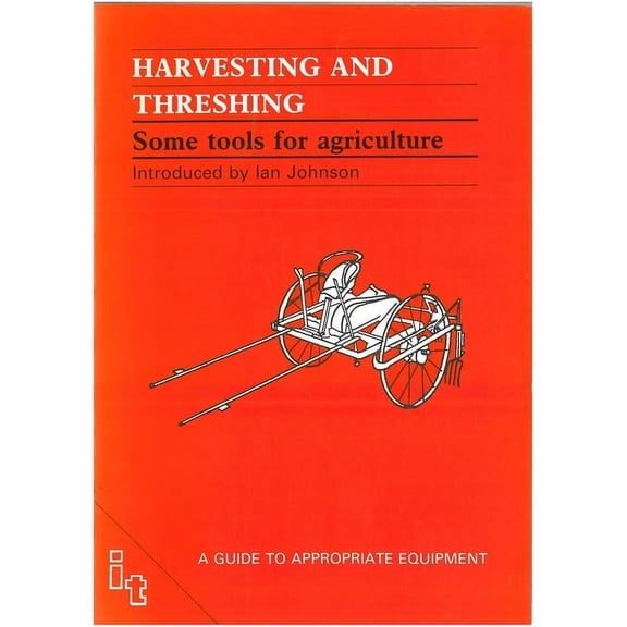 Guides to Appropriate Equipment Harvesting and Threshing: Some Tools for Agriculture, (Paperback)