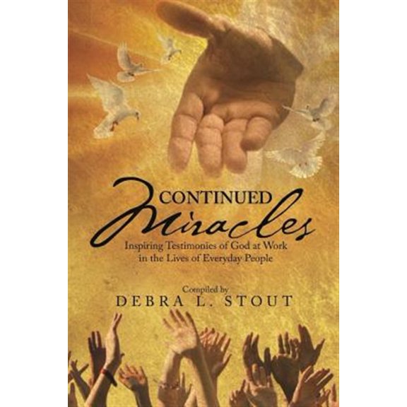 Pre-Owned Continued Miracles: Inspiring Testimonies of God at Work in the Lives of Everyday People (Paperback) 0986174602 9780986174605
