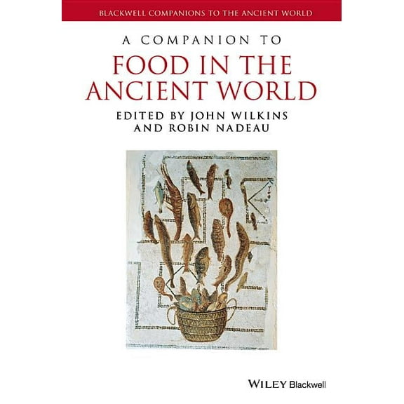 Blackwell Companions to the Ancient Worl A Companion to Food in the Ancient World, Book 89, (Hardcover)