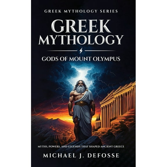 Greek Mythology Greek Mythology God of Mount Olympus: Myths, Powers, and Legends That Shaped Ancient Greece, Book 1, (Hardcover)