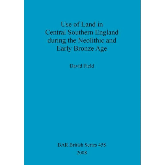 BAR British: Use of Land in Central Southern England during the Neolithic and Early Bronze Age (Paperback)