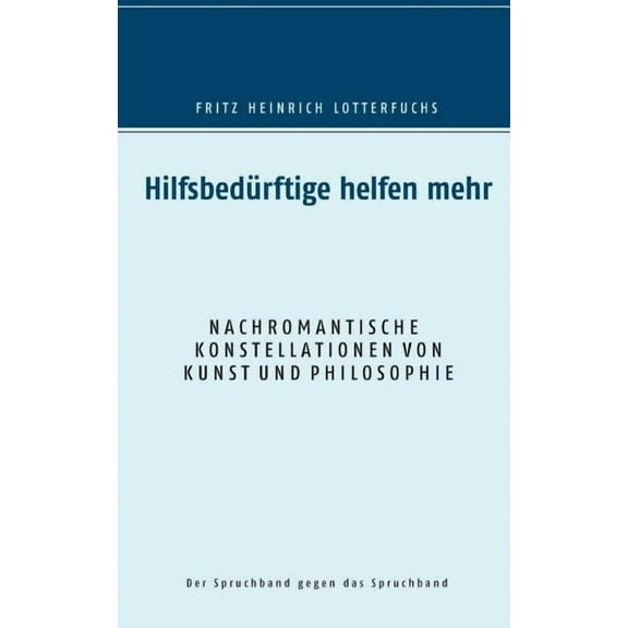 Hilfsbedürftige helfen mehr: Nachromantische Konstellationen von Kunst und Philosophie, (Paperback)