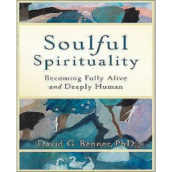 Soulful Spirituality: Becoming Fully Alive and Deeply Human