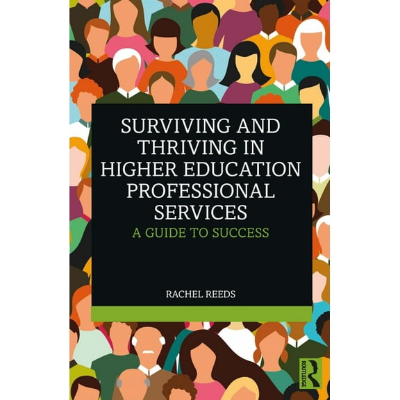 Surviving and Thriving in Higher Education Professional Services: A Guide to Success, (Paperback)