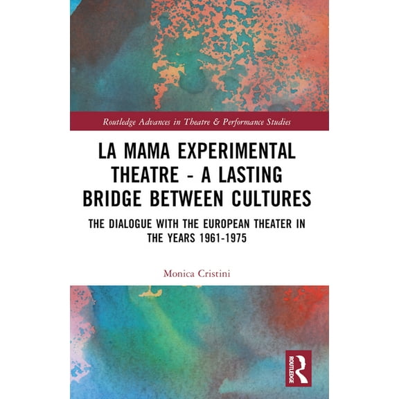 Routledge Advances in Theatre & Perf La MaMa Experimental Theatre - A Lasting Bridge Between Cultures: The Dialogue with European Theater in the Years 1961-1, (Paperback)