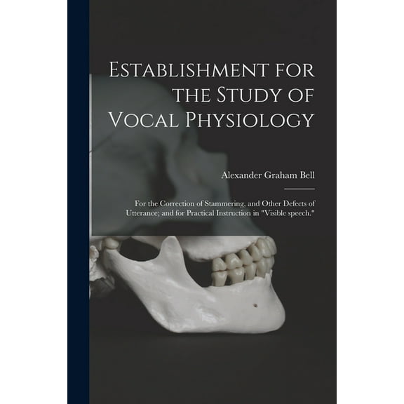 Establishment for the Study of Vocal Physiology: for the Correction of Stammering, and Other Defects of Utterance; and for Practical Instruction in "visible Speech." (Paperback)