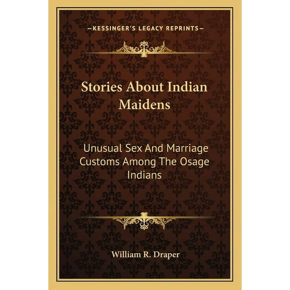 Stories About Indian Maidens: Unusual Sex And Marriage Customs Among The Osage Indians Paperback 116315699X 9781163156995 William R. Draper