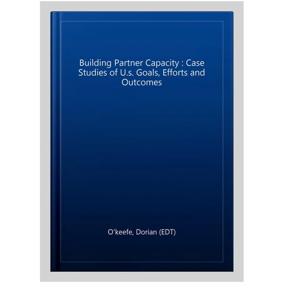 Pre-Owned Building Partner Capacity : Case Studies of U.s. Goals, Efforts and Outcomes