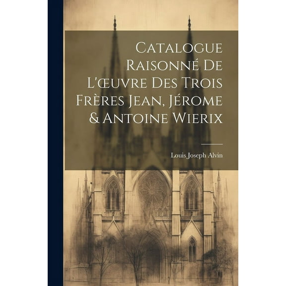 Catalogue Raisonné De L'oeuvre Des Trois Frères Jean, Jérome & Antoine Wierix (Paperback)