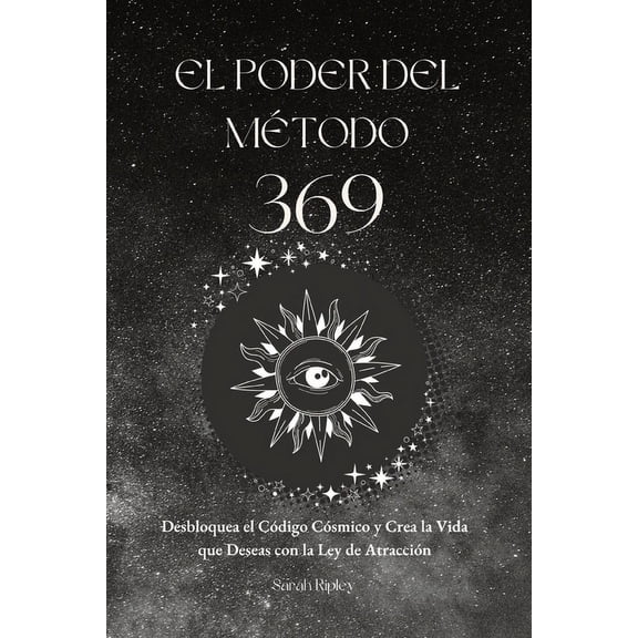 El Poder del MÃ©todo 369: Desbloquea el CÃ³digo CÃ³smico y Crea la Vida que Deseas con la Ley de AtracciÃ³n, (Paperback)