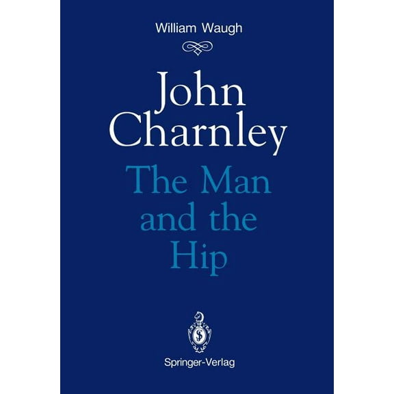 John Charnley: The Man and the Hip, (Paperback)