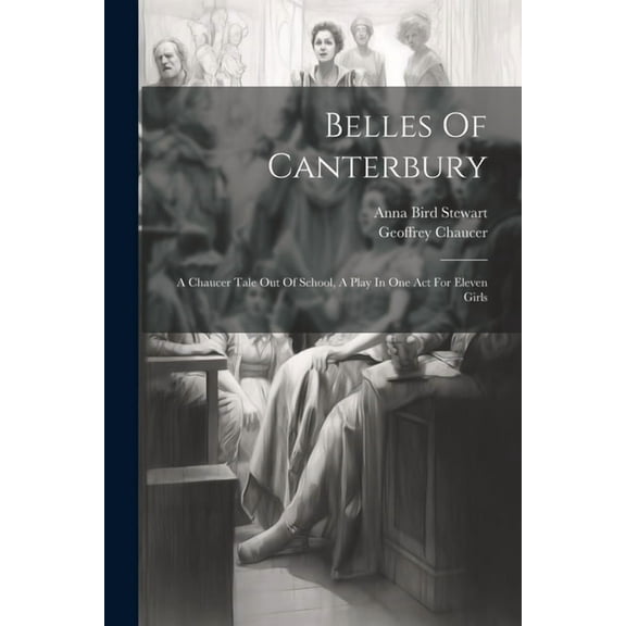 Belles Of Canterbury: A Chaucer Tale Out Of School, A Play In One Act For Eleven Girls (Paperback)