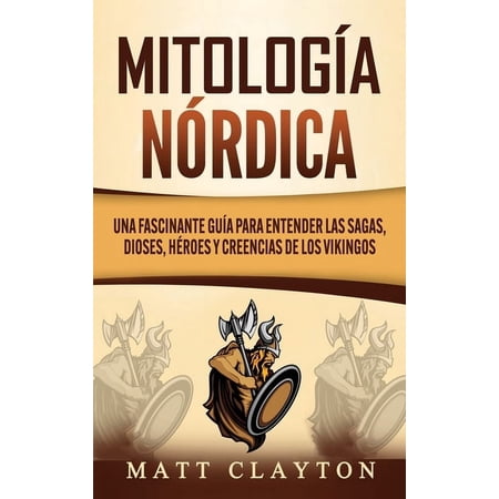 Mitolog&Atilde;a n&Atilde;&sup3;rdica: Una fascinante gu&Atilde;a para entender las sagas dioses h&Atilde;&copy;roes y creencias de los vikingos (Hardcover)