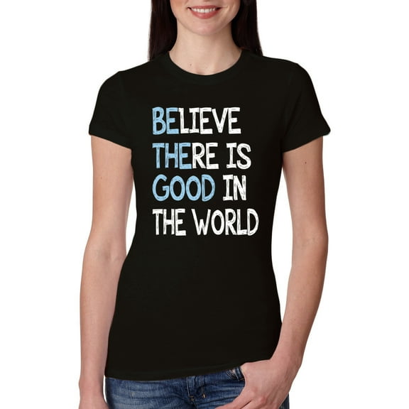 Wild Bobby, Believe There is Good in the World Positive Message, Inspirational/Christian, Women Slim Fit Junior Tee, Black, Small