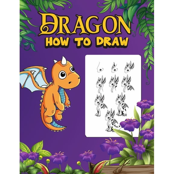 Dragon: How to draw dragons for kids 9-12,160 pages, (Paperback)