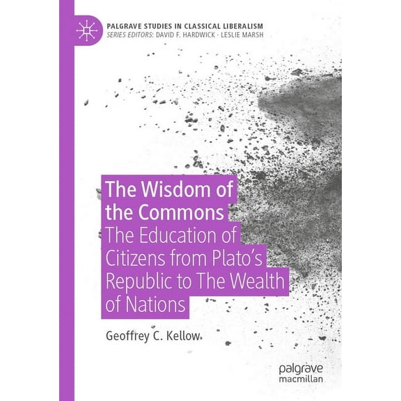 Palgrave Studies in Classical Liberalism The Wisdom of the Commons: The Education of Citizens from Plato's Republic to the Wealth of Nations, (Paperback)