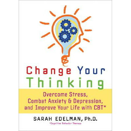 Change Your Thinking: Overcome Stress, Anxiety, and Depression, and Improve Your Life with (Best Medicine For Stress Anxiety And Depression)