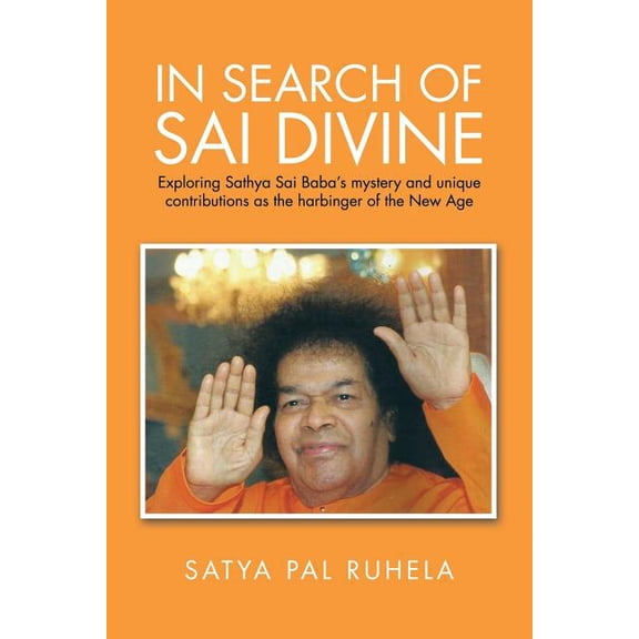 In Search of Sai Divine: Exploring Sathya Sai Baba's mystery and unique contributions as the harbinger of the New Age, (Paperback)