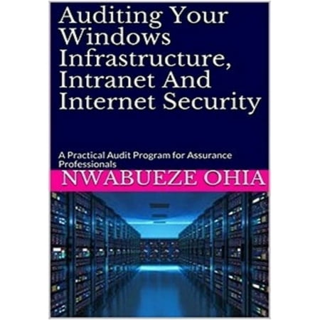 Auditing Your Windows Infrastructure, Intranet And Internet Security: A Practical Audit Program for Assurance Professionals - (Best Internet Security For Windows 8.1)