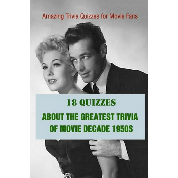 Amazing Trivia Quizzes for Movie Fans: 18 Quizzes about The Greatest Trivia of Movie Decade 1950s