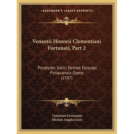 Venantii Honorii Clementiani Fortunati Part 2 : Presbyteri Italici Deinde Episcopi Pictauiensis Opera (1787) (Paperback)