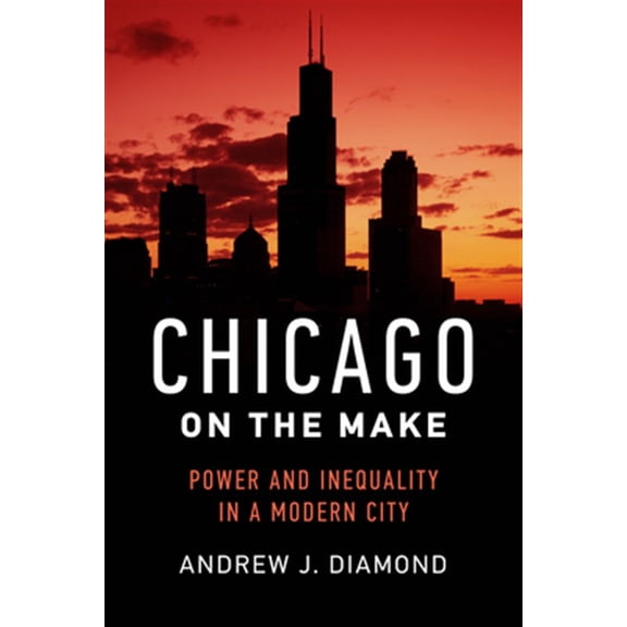 Pre-Owned Chicago on the Make: Power and Inequality in a Modern City
