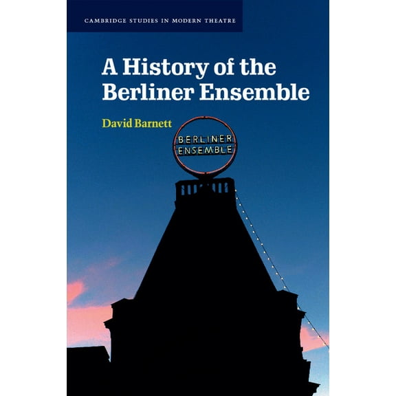 Cambridge Studies in Modern Theatre A History of the Berliner Ensemble, (Paperback)