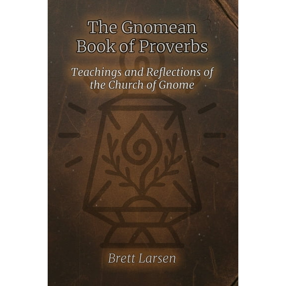 The Gnomean Book of Proverbs: Teachings and Reflections of the Church of Gnome, (Paperback)
