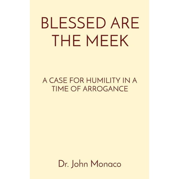 Blessed Are the Meek: A Case for Humility in a Time of Arrogance, (Paperback)