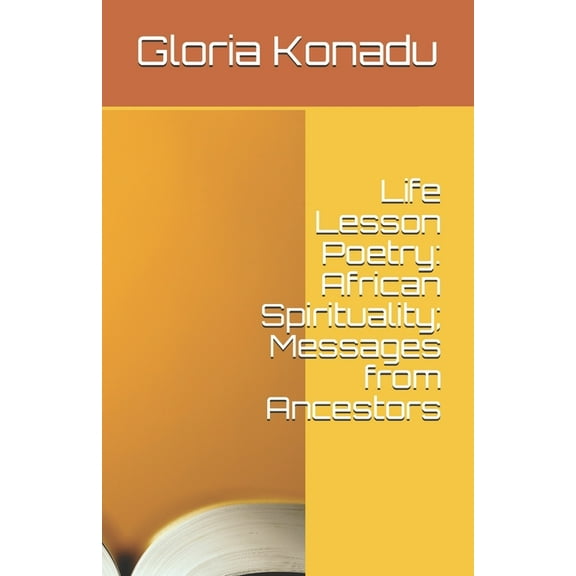 Life Lesson Poetry: African Spirituality; Messages from Ancestors, (Paperback)