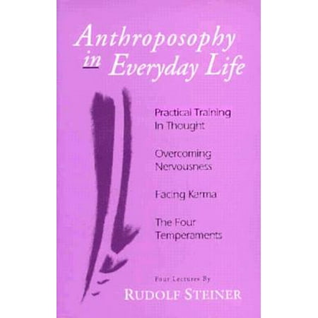 Anthroposophy in Everyday Life : Practical Training in Thought - Overcoming Nervousness - Facing Karma - The Four Temperaments