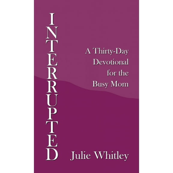 Interrupted : A Thirty-day Devotional for the Busy Mom