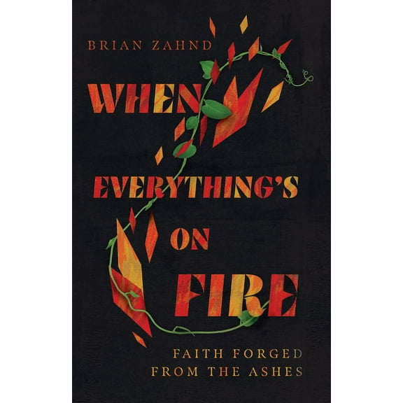 When Everything's on Fire: Faith Forged from the Ashes, (Hardcover)