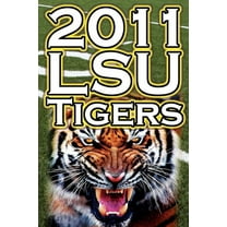 2011 - 2012 Lsu Tigers Undefeated SEC Champions, BCS Championship Game, & a College Football Legacy, (Paperback)