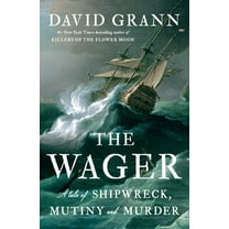 David Grann: The Wager: A Tale of Shipwreck, Mutiny and Murder (Hardcover)