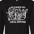 thumbnail image 4 of Inktastic Inspirational Quote in a World You Can Be Anything Be Kind Long Sleeve T-Shirt, 4 of 5