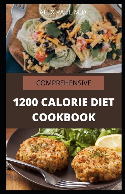 Comprehensive 1200 Calorie Diet Cookbook Essential Guide Plus Quick Comprehensive 1200 Calorie Diet Cookbook Essential Guide Plus Quick