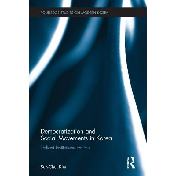 Routledge Studies on Modern Korea Democratization and Social Movements in South Korea: Defiant Institutionalization, (Hardcover)