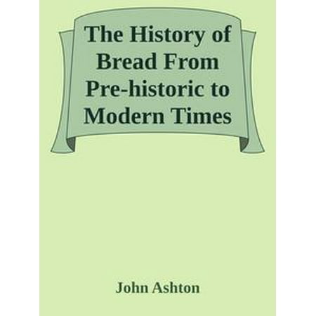 The History of Bread From Pre-historic to Modern Times -