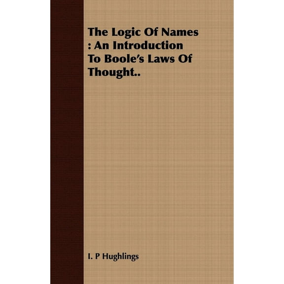 The Logic Of Names: An Introduction To Boole's Laws Of Thought.., (Paperback)